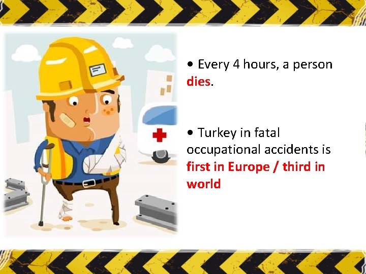  • Every 4 hours, a person dies. • Turkey in fatal occupational accidents