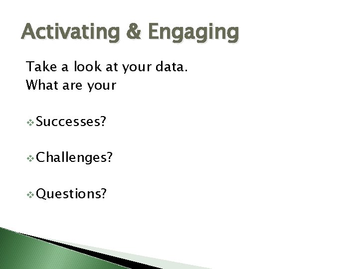 Activating & Engaging Take a look at your data. What are your v Successes? Activating & Engaging Take a look at your data. What are your v Successes?