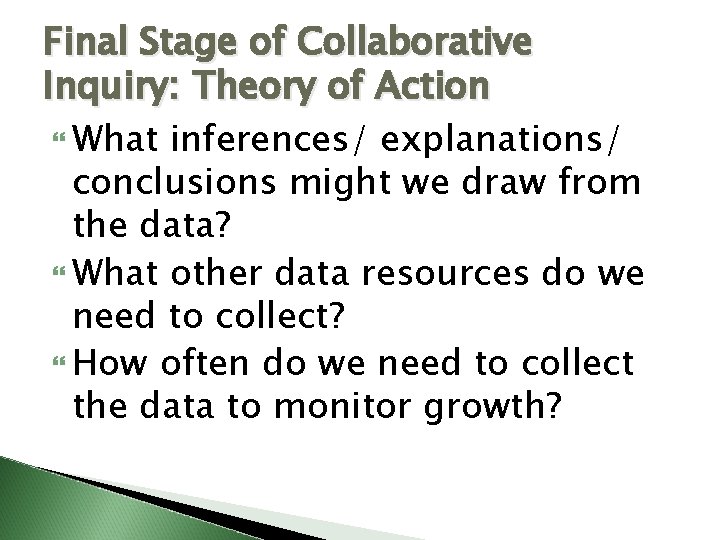 Final Stage of Collaborative Inquiry: Theory of Action What inferences/ explanations/ conclusions might we Final Stage of Collaborative Inquiry: Theory of Action What inferences/ explanations/ conclusions might we