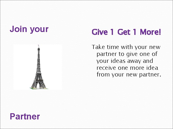 Join your Give 1 Get 1 More! Take time with your new partner to Join your Give 1 Get 1 More! Take time with your new partner to