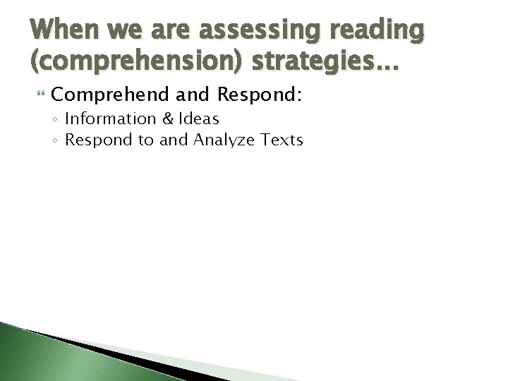 When we are assessing reading (comprehension) strategies. . . Comprehend and Respond: ◦ Information When we are assessing reading (comprehension) strategies. . . Comprehend and Respond: ◦ Information