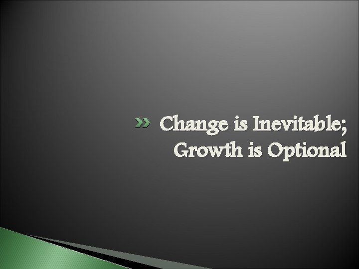 Change is Inevitable; Growth is Optional Change is Inevitable; Growth is Optional
