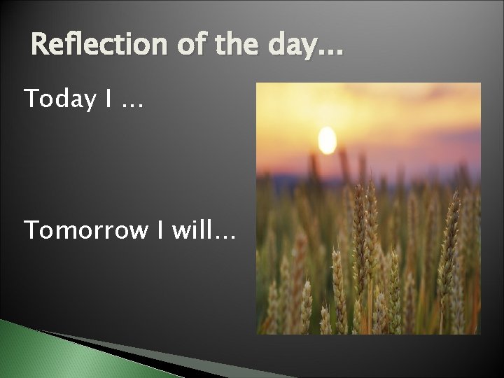 Reflection of the day. . . Today I. . . Tomorrow I will. . Reflection of the day. . . Today I. . . Tomorrow I will. .