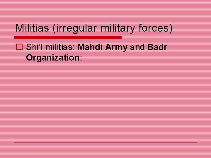 Militias (irregular military forces) o Shi’I militias: Mahdi Army and Badr Organization; 