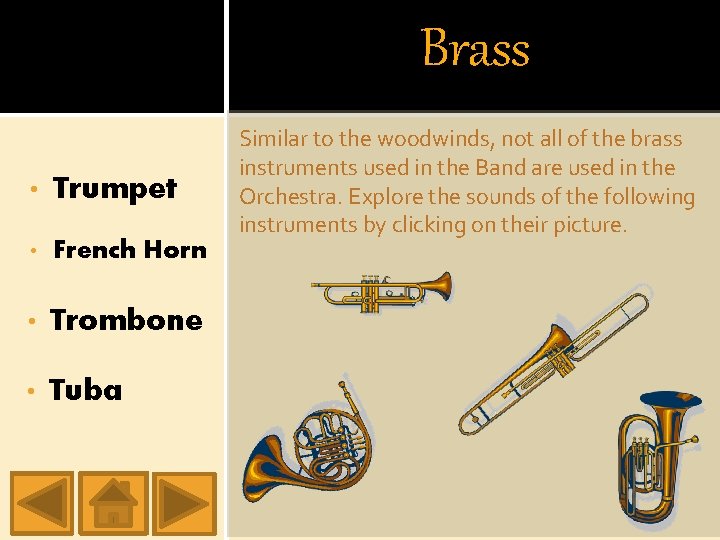Brass • Trumpet • French Horn • Trombone • Tuba Similar to the woodwinds,