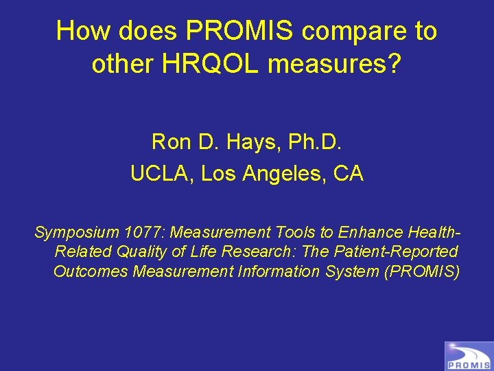 How does PROMIS compare to other HRQOL measures? Ron D. Hays, Ph. D. UCLA,