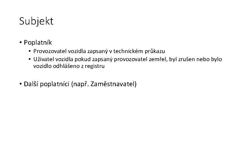 Subjekt • Poplatník • Provozovatel vozidla zapsaný v technickém průkazu • Uživatel vozidla pokud