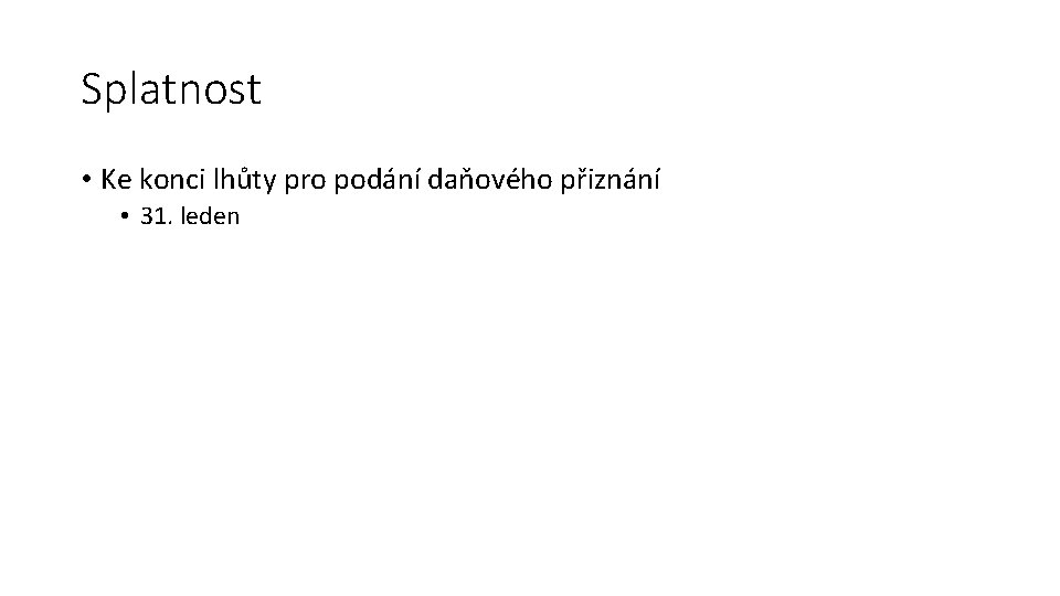 Splatnost • Ke konci lhůty pro podání daňového přiznání • 31. leden 