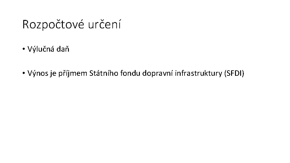 Rozpočtové určení • Výlučná daň • Výnos je příjmem Státního fondu dopravní infrastruktury (SFDI)