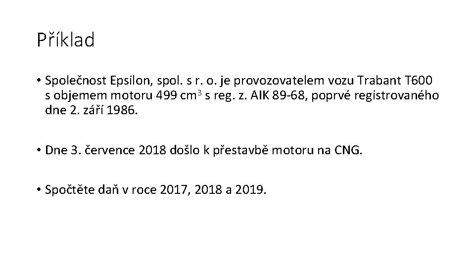 Příklad • Společnost Epsilon, spol. s r. o. je provozovatelem vozu Trabant T 600