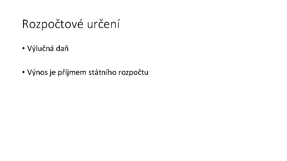 Rozpočtové určení • Výlučná daň • Výnos je příjmem státního rozpočtu 