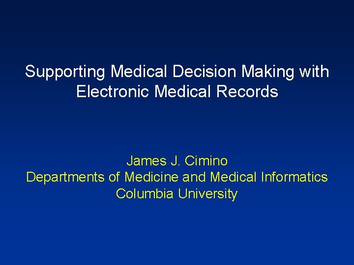 Supporting Medical Decision Making with Electronic Medical Records James J. Cimino Departments of Medicine