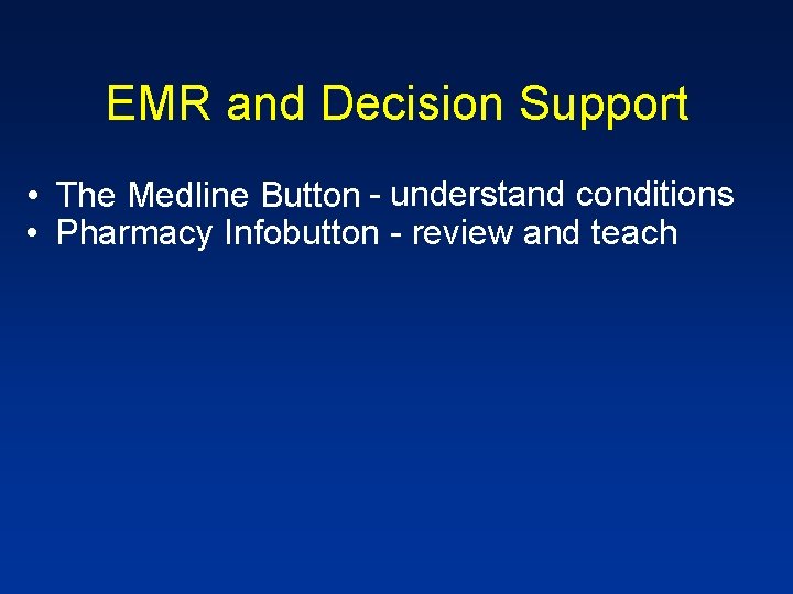 EMR and Decision Support • The Medline Button - understand conditions • Pharmacy Infobutton