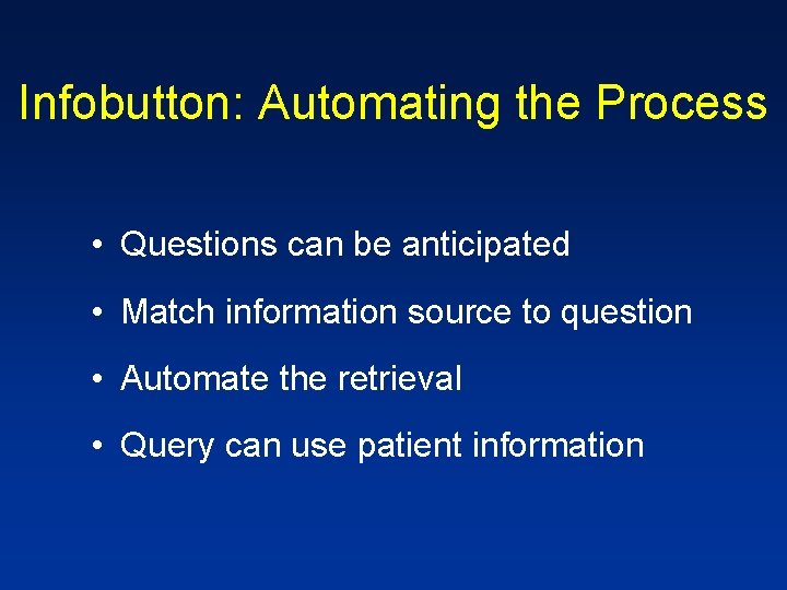 Infobutton: Automating the Process • Questions can be anticipated • Match information source to