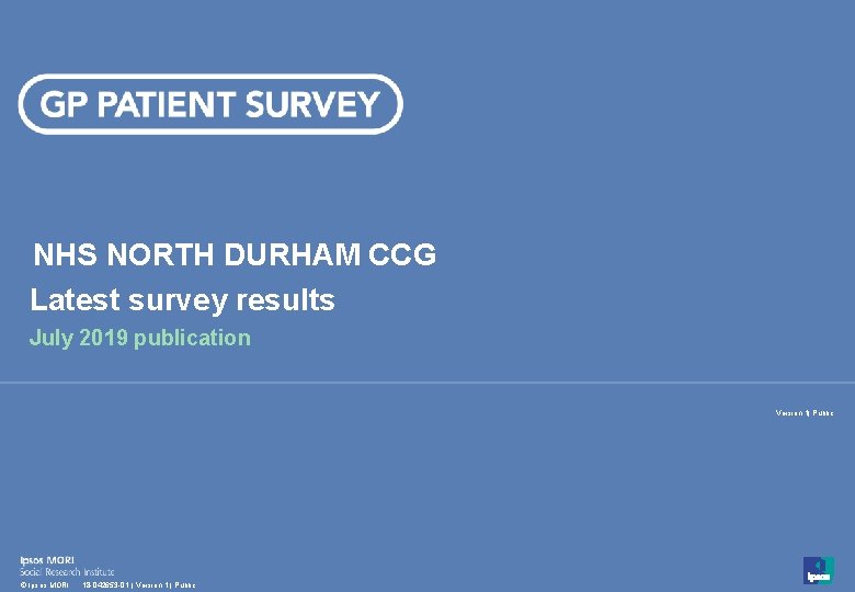 NHS NORTH DURHAM CCG Latest survey results July 2019 publication Version 1| Public 1