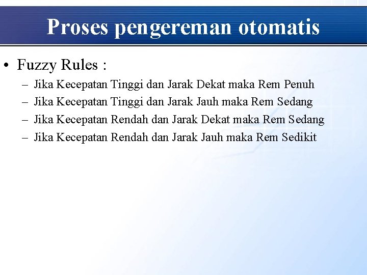 Proses pengereman otomatis • Fuzzy Rules : – – Jika Kecepatan Tinggi dan Jarak