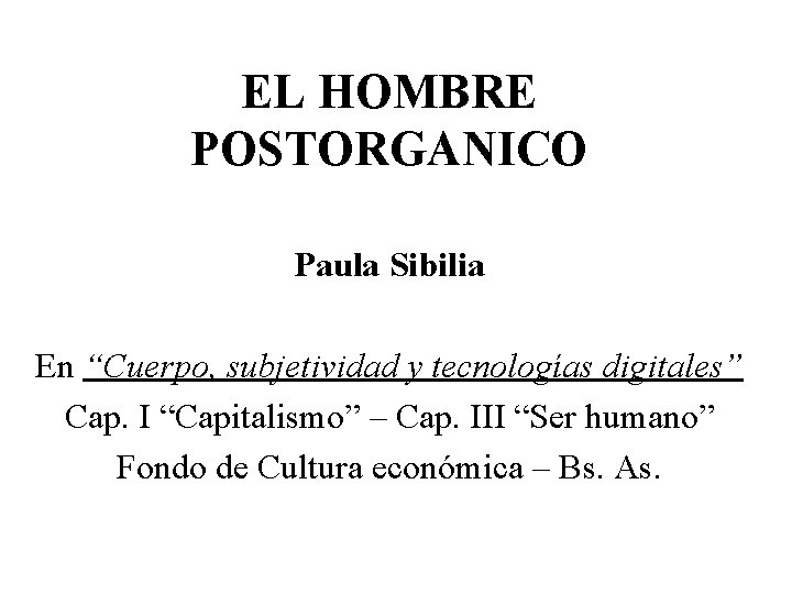 EL HOMBRE POSTORGANICO Paula Sibilia En Cuerpo subjetividad