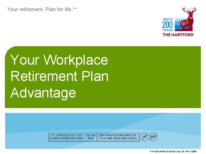 Your retirement. Plan for life. SM Your Workplace Retirement Plan Advantage P-PFLWORKPLACEADV-SLD-all RPS 10067