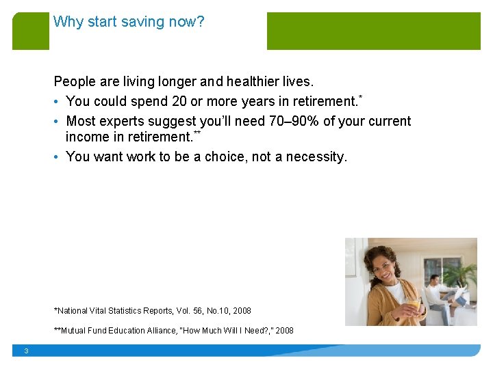 Why start saving now? People are living longer and healthier lives. • You could