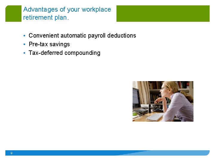Advantages of your workplace retirement plan. • Convenient automatic payroll deductions • Pre-tax savings