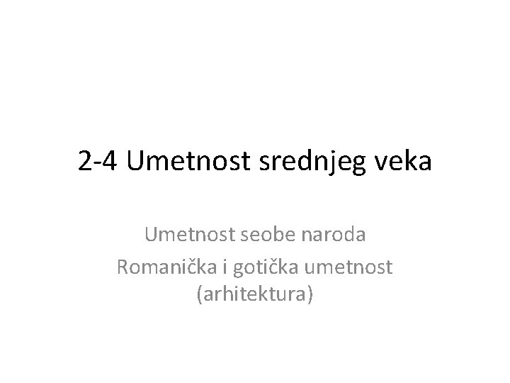 2 -4 Umetnost srednjeg veka Umetnost seobe naroda Romanička i gotička umetnost (arhitektura) 