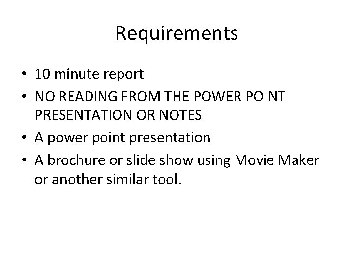 Requirements • 10 minute report • NO READING FROM THE POWER POINT PRESENTATION OR