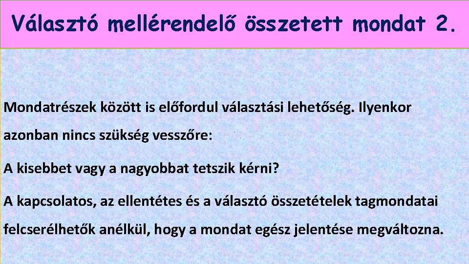 Választó mellérendelő összetett mondat 2. Mondatrészek között is előfordul választási lehetőség. Ilyenkor azonban nincs