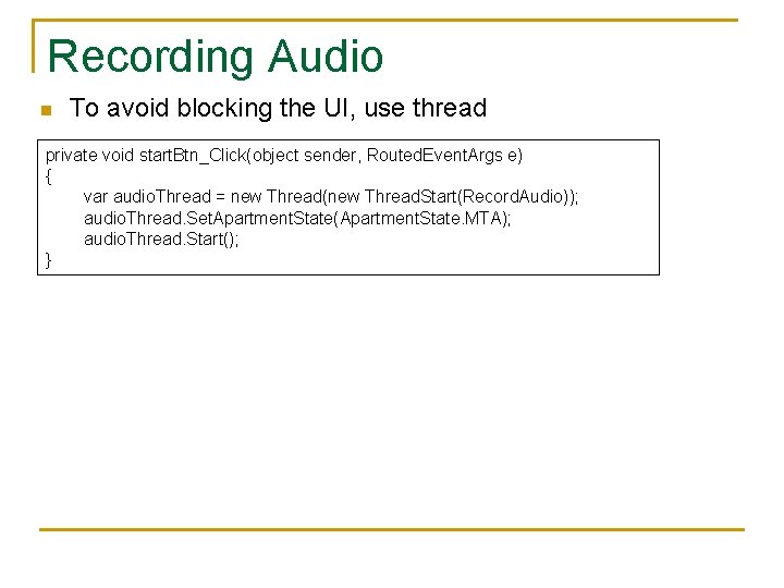 Recording Audio n To avoid blocking the UI, use thread private void start. Btn_Click(object