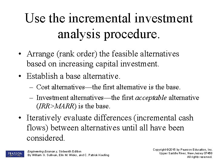 Use the incremental investment analysis procedure. • Arrange (rank order) the feasible alternatives based