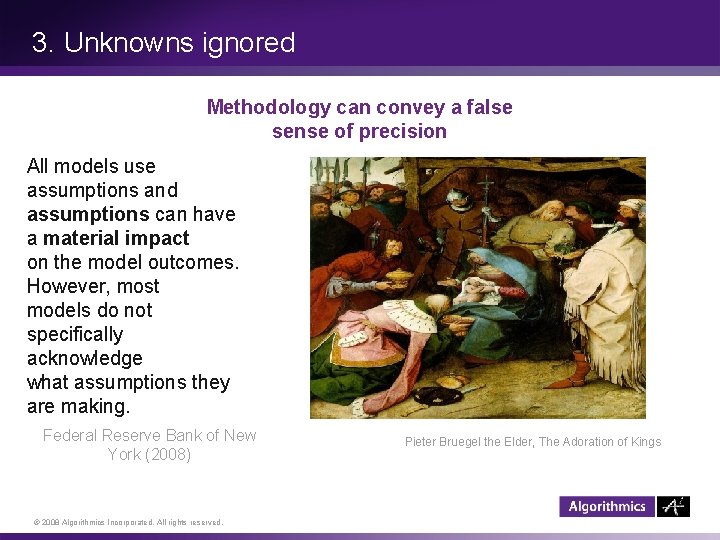 3. Unknowns ignored Methodology can convey a false sense of precision All models use