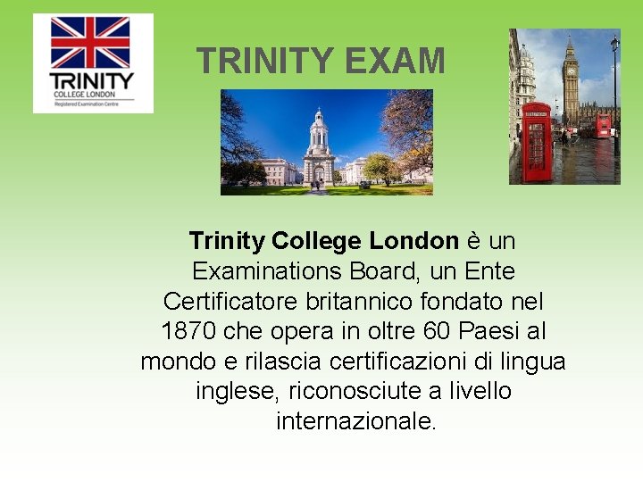 TRINITY EXAM Trinity College London è un Examinations Board, un Ente Certificatore britannico fondato