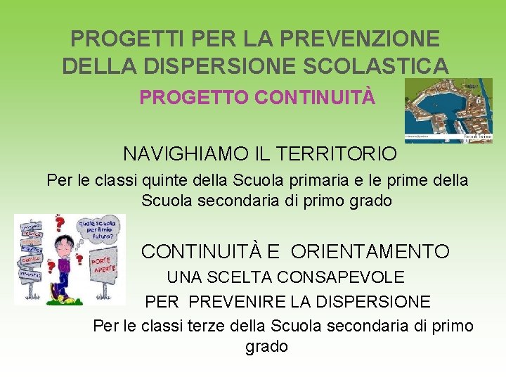 PROGETTI PER LA PREVENZIONE DELLA DISPERSIONE SCOLASTICA PROGETTO CONTINUITÀ NAVIGHIAMO IL TERRITORIO Per le