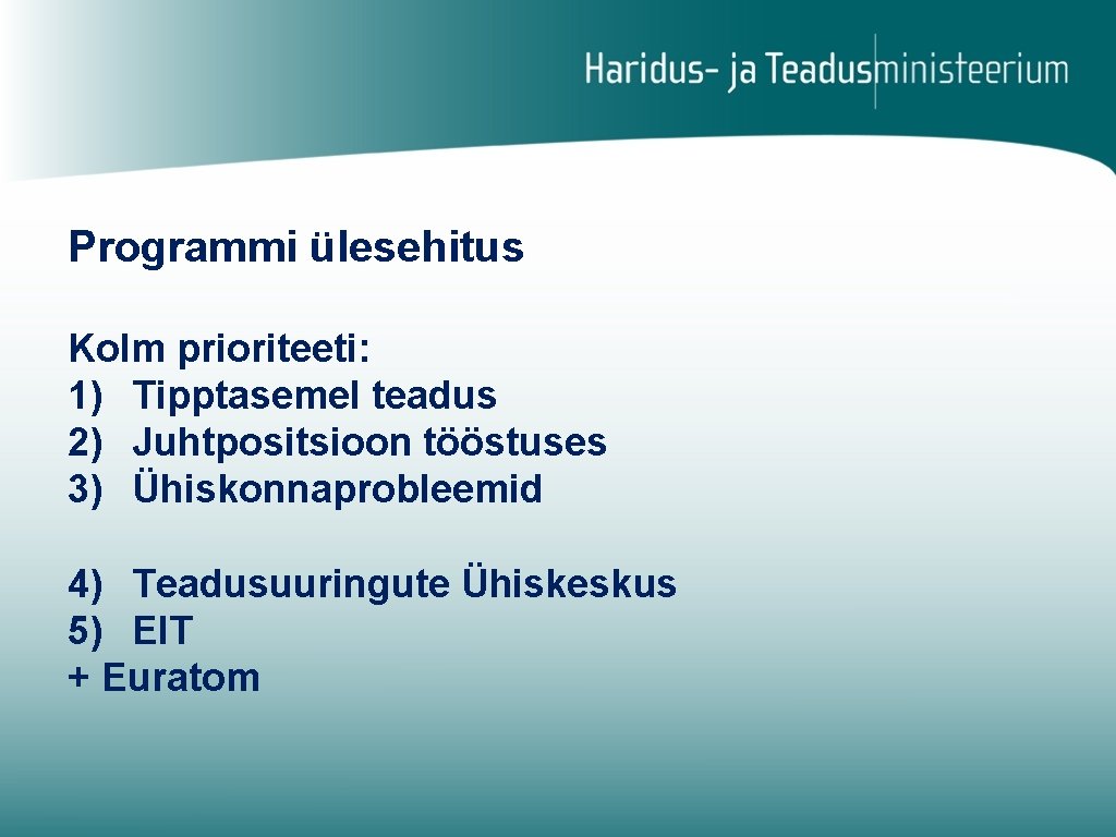 Programmi ülesehitus Kolm prioriteeti: 1) Tipptasemel teadus 2) Juhtpositsioon tööstuses 3) Ühiskonnaprobleemid 4) Teadusuuringute