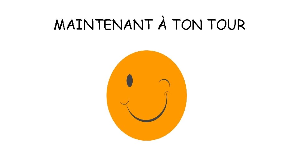 MAINTENANT À TON TOUR 