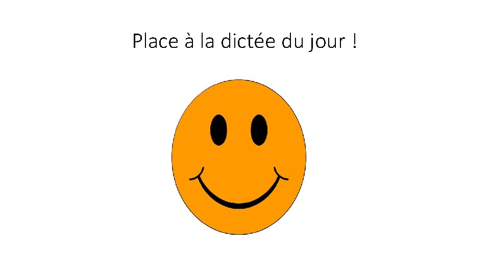 Place à la dictée du jour ! 