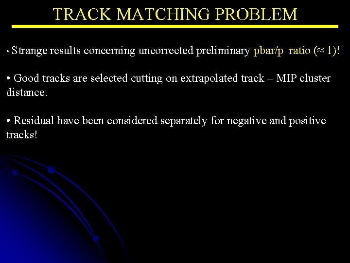 TRACK MATCHING PROBLEM • Strange results concerning uncorrected preliminary pbar/p ratio (≈ 1)! •