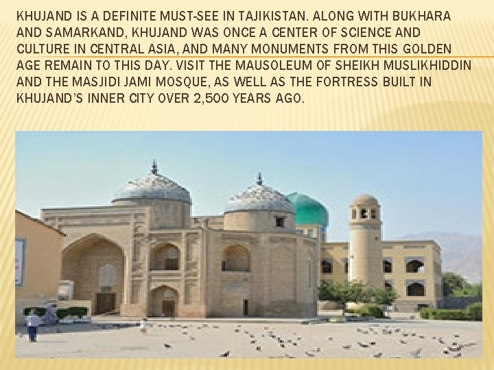 KHUJAND IS A DEFINITE MUST-SEE IN TAJIKISTAN. ALONG WITH BUKHARA AND SAMARKAND, KHUJAND WAS