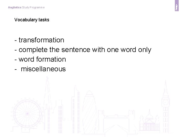 Anglistics Study Programme Vocabulary tasks - transformation - complete the sentence with one word