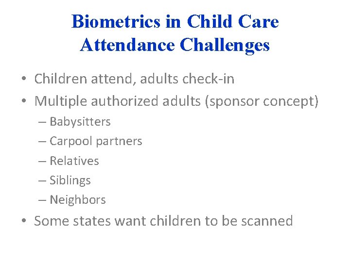 Biometrics in Child Care Attendance Challenges • Children attend, adults check-in • Multiple authorized