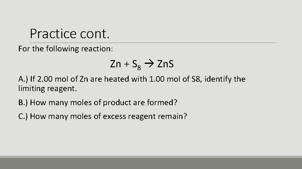 Practice cont. For the following reaction: Zn + S 8 Zn. S A. )