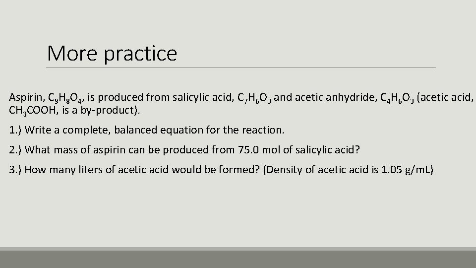 More practice Aspirin, C 9 H 8 O 4, is produced from salicylic acid,