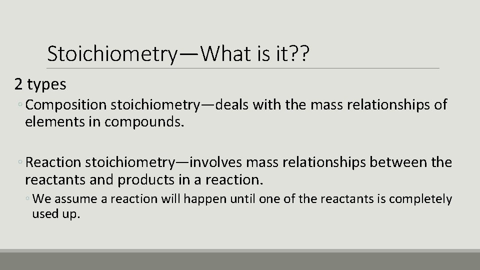 Stoichiometry—What is it? ? 2 types ◦ Composition stoichiometry—deals with the mass relationships of