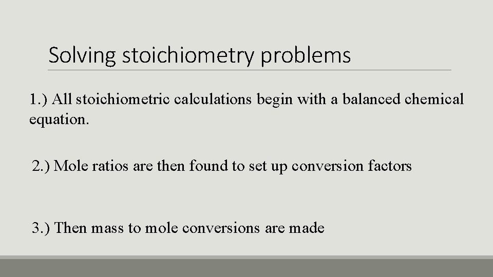 Solving stoichiometry problems 1. ) All stoichiometric calculations begin with a balanced chemical equation.