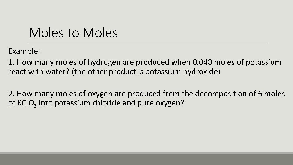Moles to Moles Example: 1. How many moles of hydrogen are produced when 0.
