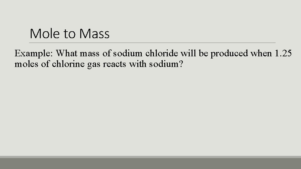 Mole to Mass Example: What mass of sodium chloride will be produced when 1.