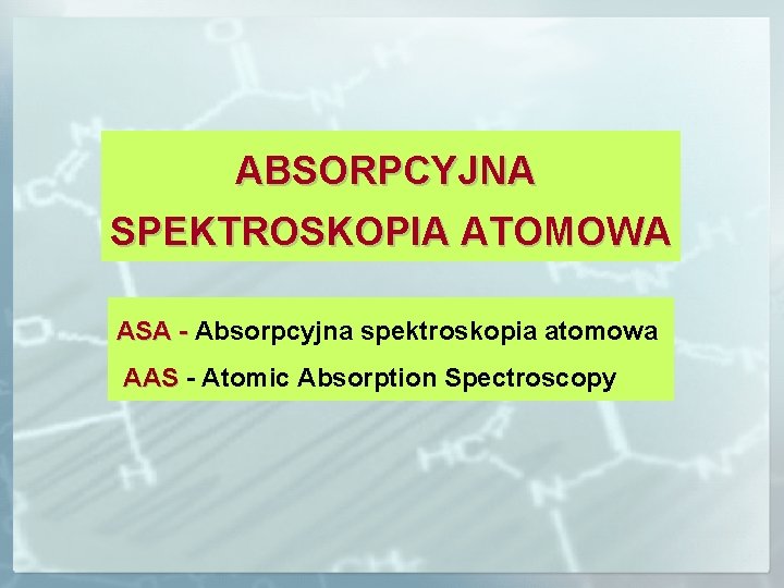 ABSORPCYJNA SPEKTROSKOPIA ATOMOWA ASA - Absorpcyjna spektroskopia atomowa AAS - Atomic Absorption Spectroscopy 