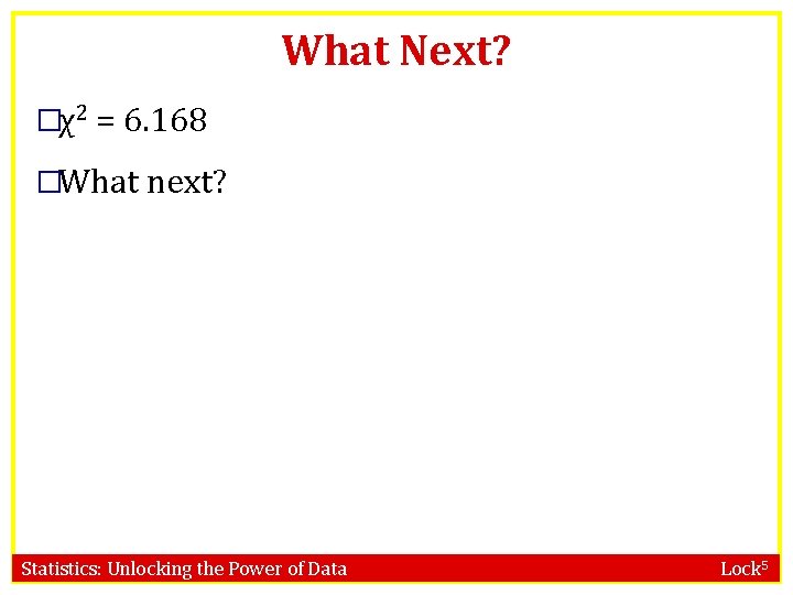 What Next? �χ2 = 6. 168 �What next? Statistics: Unlocking the Power of Data
