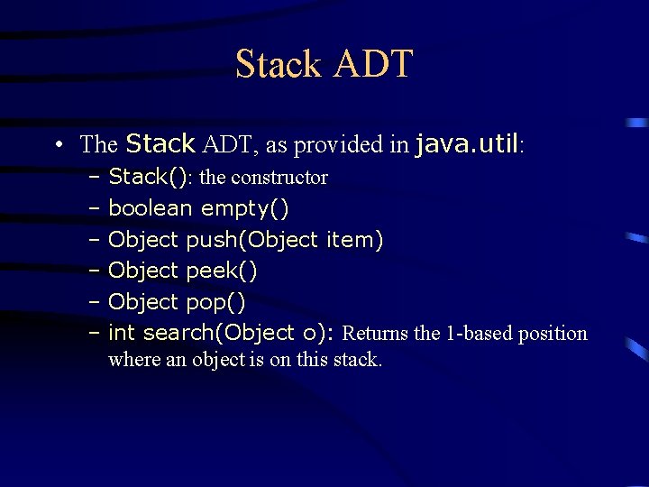 Stack ADT • The Stack ADT, as provided in java. util: – Stack(): the