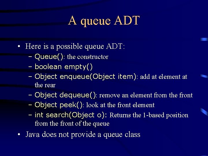 A queue ADT • Here is a possible queue ADT: – Queue(): the constructor