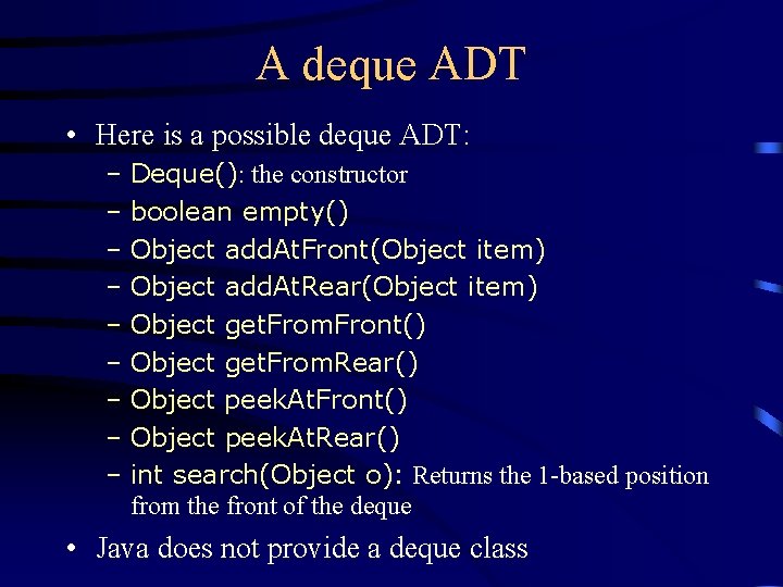 A deque ADT • Here is a possible deque ADT: – Deque(): the constructor